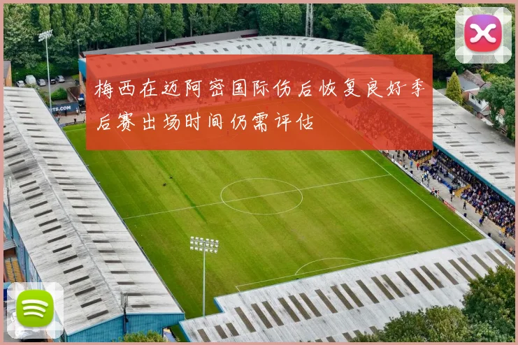 梅西在迈阿密国际伤后恢复良好季后赛出场时间仍需评估